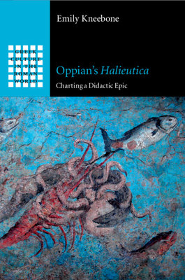 Oppian's Halieutica: Charting a Didactic Epic - Kneebone, Emily