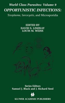 Opportunistic Infections: Toxoplasma, Sarcocystis, and Microsporidia - Lindsay, David S, PhD (Editor), and Weiss, Louis M (Editor)