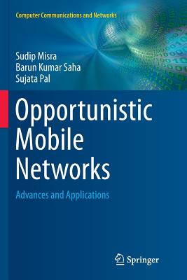Opportunistic Mobile Networks: Advances and Applications - Misra, Sudip, Dr., and Saha, Barun Kumar, and Pal, Sujata