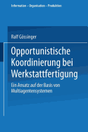 Opportunistische Koordinierung Bei Werkstattfertigung: Ein Ansatz Auf Der Basis Von Multiagentensystemen