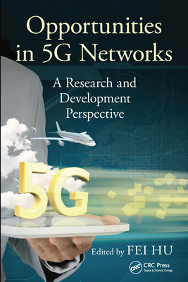 Opportunities in 5G Networks: A Research and Development Perspective - Hu, Fei (Editor)