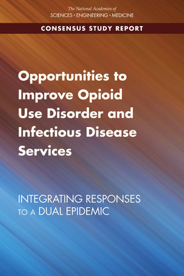 Opportunities to Improve Opioid Use Disorder and Infectious Disease Services: Integrating Responses to a Dual Epidemic - National Academies of Sciences, Engineering, and Medicine, and Health and Medicine Division, and Board on Population Health...