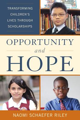 Opportunity and Hope: Transforming Children's Lives through Scholarships - Riley, Naomi Schaefer