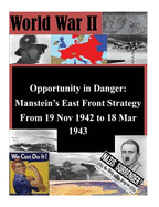 Opportunity in Danger: Manstein's East Front Strategy From 19 Nov 1942 to 18 Mar 1943