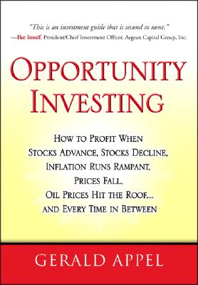 Opportunity Investing: How to Profit When Stocks Advance, Stocks Decline, Inflation Runs Rampant, Prices Fall, Oil Prices Hit the Roof, ... and Every Time in Between - Appel, Gerald, MD