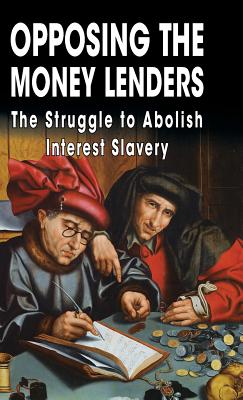 Opposing The Money Lenders: The Struggle to Abolish Interest Slavery - Bolton, Kerry (Introduction by), and Pound, Ezra, and Feder, Gottfried
