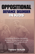Oppositional Defiant Disorder in Kids: Overcoming Obstacles, Developing Resilience: Recognizing and Treating Oppositional Defiant Disorder in Children