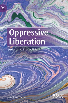 Oppressive Liberation: Sexism in Animal Activism - Kemmerer, Lisa