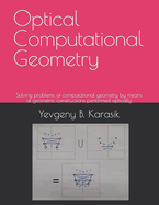 Optical Computational Geometry: Solving problems of computational geometry by means of geometric constructions performed optically