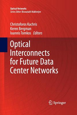 Optical Interconnects for Future Data Center Networks - Kachris, Christoforos (Editor), and Bergman, Keren (Editor), and Tomkos, Ioannis (Editor)