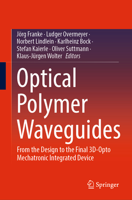 Optical Polymer Waveguides: From the Design to the Final 3D-Opto Mechatronic Integrated Device - Franke, Jrg (Editor), and Overmeyer, Ludger (Editor), and Lindlein, Norbert (Editor)