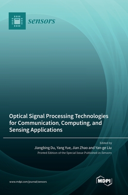 Optical Signal Processing Technologies for Communication, Computing, and Sensing Applications - Du, Jiangbing (Guest editor), and Yue, Yang (Guest editor), and Zhao, Jian (Guest editor)