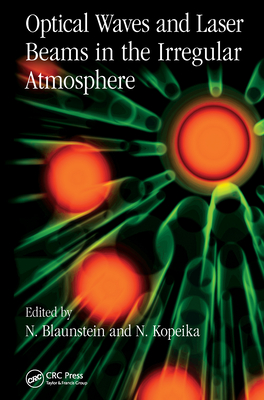 Optical Waves and Laser Beams in the Irregular Atmosphere - Blaunstein, Nathan (Editor), and Kopeika, Natan (Editor)