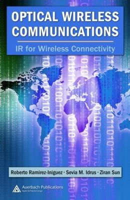 Optical Wireless Communications: IR for Wireless Connectivity - Ramirez-Iniguez, Roberto, and Idrus, Sevia M, and Sun, Ziran