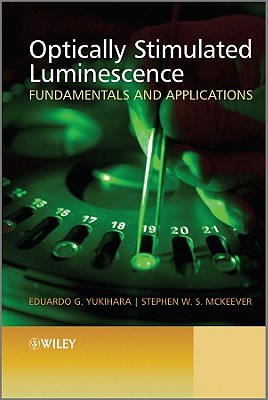 Optically Stimulated Luminescence: Fundamentals and Applications - Yukihara, Eduardo G., and McKeever, Stephen W. S.
