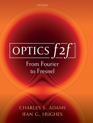 Optics f2f: From Fourier to Fresnel - Adams, Charles S., and Hughes, Ifan G.