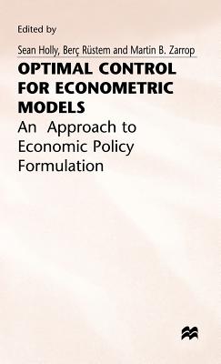 Optimal Control for Econometric Models: An Approach to Economic Policy Formulation - Holly, S., and Zarrop, M.