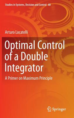 Optimal Control of a Double Integrator: A Primer on Maximum Principle - Locatelli, Arturo