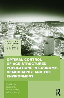 Optimal Control of Age-structured Populations in Economy, Demography, and the Environment - Boucekkine, Raouf (Editor), and Hritonenko, Natali (Editor), and Yatsenko, Yuri (Editor)