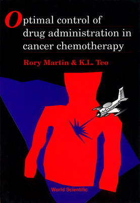 Optimal Control of Drug Administration in Cancer Chemotherapy - Teo, Kok Lay, and Martin, R