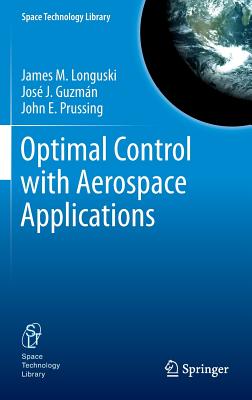 Optimal Control with Aerospace Applications - Longuski, James M, and Guzmn, Jos J, and Prussing, John E