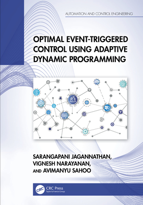 Optimal Event-Triggered Control Using Adaptive Dynamic Programming - Jagannathan, Sarangapani, and Narayanan, Vignesh, and Sahoo, Avimanyu