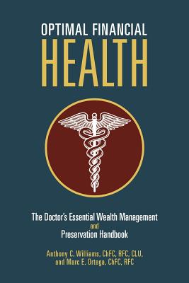 Optimal Financial Health: The Doctor's Essential Wealth Management and Preservation Handbook - Williams, Anthony C, and Ortega, Marc E