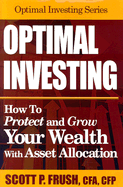 Optimal Investing: How to Protect and Grow Your Wealth with Asset Allocation - Frush, Scott