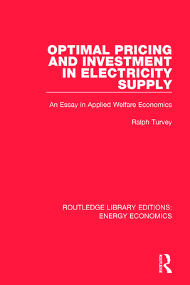 Optimal Pricing and Investment in Electricity Supply: An Esay in Applied Welfare Economics - Turvey, Ralph