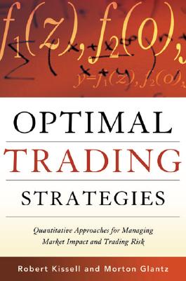 Optimal Trading Strategies: Quantitative Approaches for Managing Market Impact and Trading Risk - Kissell, Robert, and Glantz, Morton