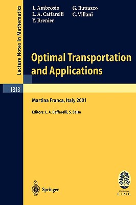 Optimal Transportation and Applications: Lectures Given at the C.I.M.E. Summer School Held in Martina Franca, Italy, September 2-8, 2001 - Ambrosio, Luigi, Professor, and Caffarelli, Luis A, and Salsa, Sandro (Editor)