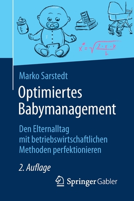 Optimiertes Babymanagement: Den Elternalltag Mit Betriebswirtschaftlichen Methoden Perfektionieren - Sarstedt, Marko