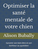 Optimiser la sant mentale de votre chien: Garantir son bien-tre et son bonheur au quotidien