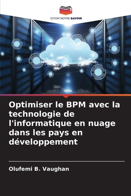 Optimiser le BPM avec la technologie de l'informatique en nuage dans les pays en d?veloppement - Vaughan, Olufemi B