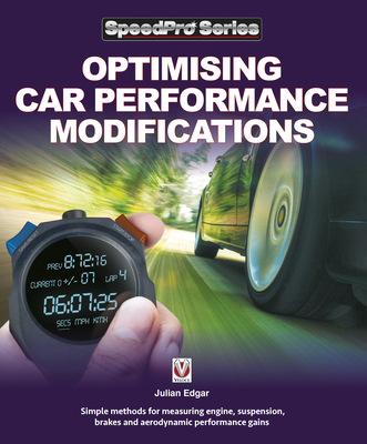 Optimising Car Performance Modifications: - Simple methods of measuring engine, suspension, brakes and aerodynamic performance gains - Edgar, Julian