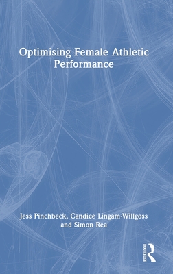 Optimising Female Athletic Performance - Pinchbeck, Jess, and Lingam-Willgoss, Candice, and Rea, Simon