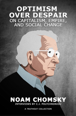 Optimism Over Despair: On Capitalism, Empire, and Social Change - Chomsky, Noam, and Polychroniou, C J