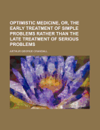 Optimistic Medicine, or the Early Treatment of Simple Problems Rather Than the Late Treatment of Serious Problems