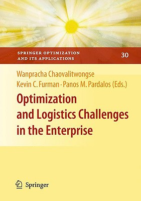 Optimization and Logistics Challenges in the Enterprise - Chaovalitwongse, Wanpracha (Editor), and Furman, Kevin C (Editor), and Pardalos, Panos M (Editor)