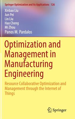 Optimization and Management in Manufacturing Engineering: Resource Collaborative Optimization and Management Through the Internet of Things - Liu, Xinbao, and Pei, Jun, and Liu, Lin