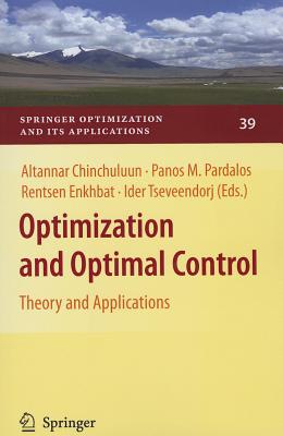 Optimization and Optimal Control: Theory and Applications - Chinchuluun, Altannar (Editor), and Pardalos, Panos M. (Editor), and Enkhbat, Rentsen (Editor)