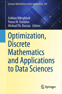 Optimization, Discrete Mathematics and Applications to Data Sciences - Nikeghbali, Ashkan (Editor), and Pardalos, Panos M (Editor), and Rassias, Michael Th (Editor)