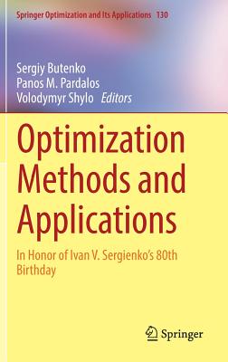 Optimization Methods and Applications: In Honor of Ivan V. Sergienko's 80th Birthday - Butenko, Sergiy (Editor), and Pardalos, Panos M (Editor), and Shylo, Volodymyr (Editor)