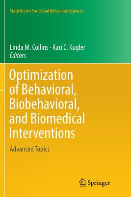 Optimization of Behavioral, Biobehavioral, and Biomedical Interventions: Advanced Topics - Collins, Linda M (Editor), and Kugler, Kari C (Editor)