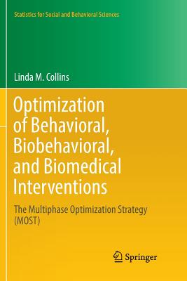 Optimization of Behavioral, Biobehavioral, and Biomedical Interventions: The Multiphase Optimization Strategy (Most) - Collins, Linda M