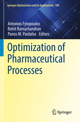 Optimization of Pharmaceutical Processes - Fytopoulos, Antonios (Editor), and Ramachandran, Rohit (Editor), and Pardalos, Panos M. (Editor)