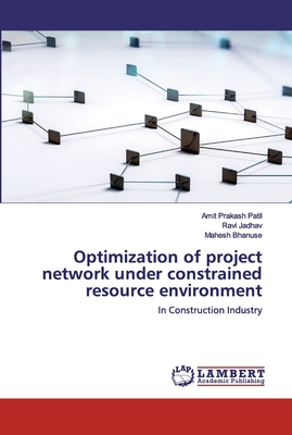 Optimization of project network under constrained resource environment - Prakash Patil, Amit, and Jadhav, Ravi, and Bhanuse, Mahesh