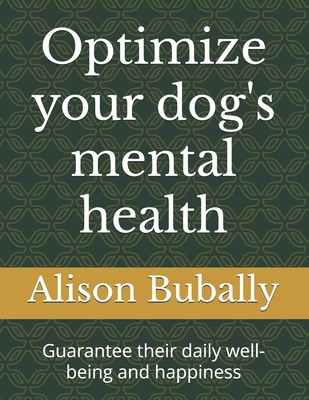 Optimize your dog's mental health: Guarantee their daily well-being and happiness - Bubally, Alison