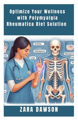 Optimize Your Wellness with Polymyalgia Rheumatica Diet Solution: Natural Relief for Joint Pain and Inflammation - Dawson, Zara