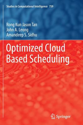 Optimized Cloud Based Scheduling - Tan, Rong Kun Jason, and Leong, John A., and Sidhu, Amandeep S.